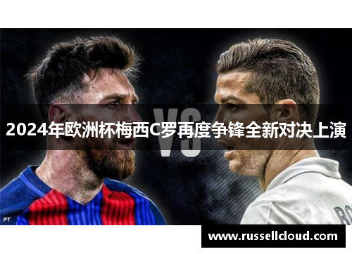 2024年欧洲杯梅西C罗再度争锋全新对决上演