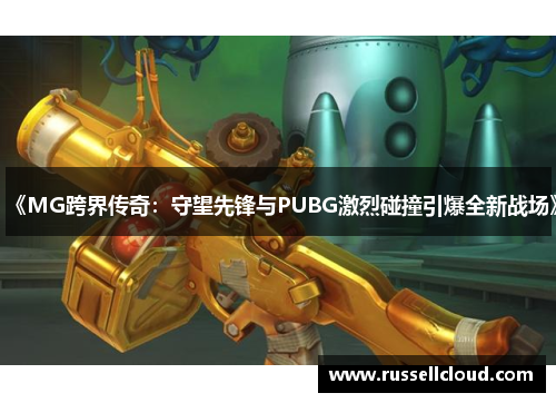 《MG跨界传奇：守望先锋与PUBG激烈碰撞引爆全新战场》