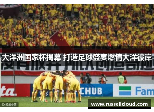 大洋洲国家杯揭幕 打造足球盛宴燃情大洋彼岸