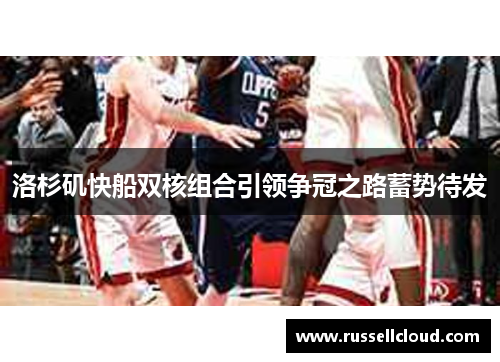 洛杉矶快船双核组合引领争冠之路蓄势待发