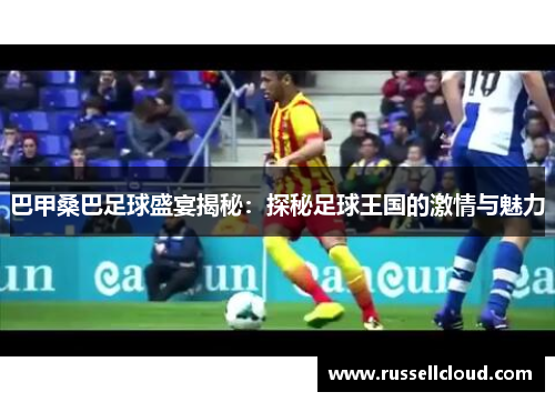 巴甲桑巴足球盛宴揭秘：探秘足球王国的激情与魅力