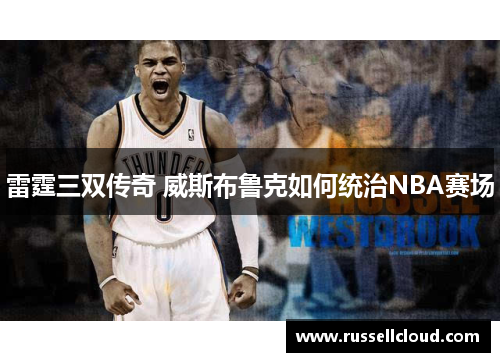 雷霆三双传奇 威斯布鲁克如何统治NBA赛场