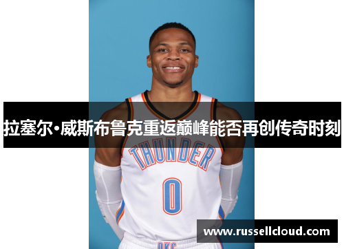 拉塞尔·威斯布鲁克重返巅峰能否再创传奇时刻